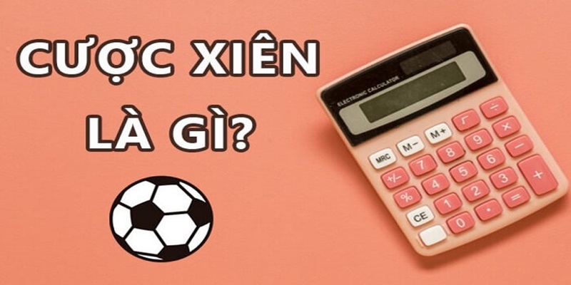 Tìm hiểu đôi nét về cược xiên là gì?